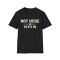 Not Here To Fit In Shirt | Rebel Attitude Graphic T-Shirt